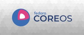 Fedora CoreOS 首个预览版已推出，安全和可伸缩