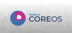 Fedora CoreOS正式GA
