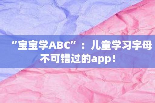 “宝宝学ABC”：儿童学习字母不可错过的app！